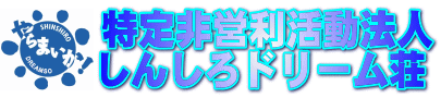 地域づくりの公益団体　特定非営利活動法人しんしろドリーム荘